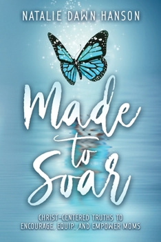 Paperback Made to Soar: Christ-Centered Truths to Encourage, Equip, and Empower Moms Book