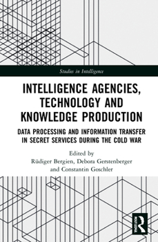 Hardcover Intelligence Agencies, Technology and Knowledge Production: Data Processing and Information Transfer in Secret Services During the Cold War Book