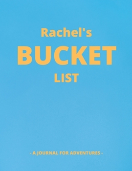 Rachel's Bucket List: A Creative, Personalized Bucket List Gift For Rachel To Journal Adventures. 8.5 X 11 Inches - 120 Pages (54 'What I Want To Do' Pages and 66 'Places I Want To Visit' Pages).