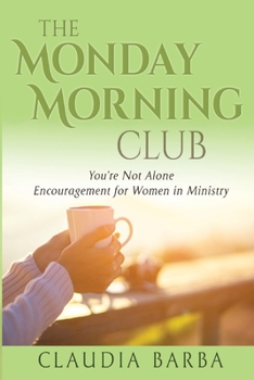 Paperback The Monday Morning Club: You're Not Alone -- Encouragement for Women in Ministry Book