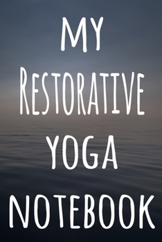 My Restorative Yoga Notebook: The perfect gift for the yoga fan in your life - 119 page lined journal!