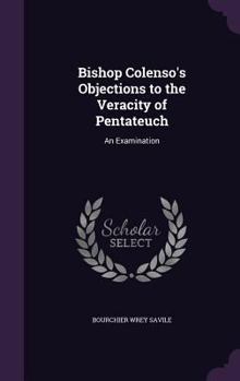 Hardcover Bishop Colenso's Objections to the Veracity of Pentateuch: An Examination Book