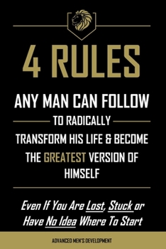 Paperback 4 Rules Any Man Can Follow: To Radically Transform His Life & Become The Greatest Version of Himself Book