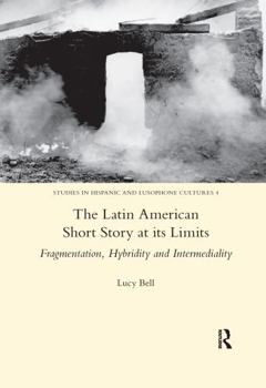 Paperback The Latin American Short Story at Its Limits: Fragmentation, Hybridity and Intermediality Book