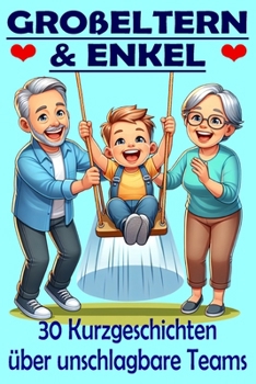 Großeltern & Enkel: 30 herzerwärmende Kurzgeschichten für Senioren – Großdruck und perfekt für 10 Minuten Lesezeit (Momente des Lebens: Zeitlose Kurzgeschichten für Senioren) (German Edition)