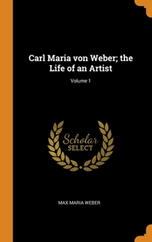 Hardcover Carl Maria von Weber; the Life of an Artist; Volume 1 Book