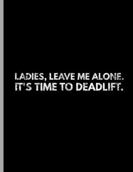 Paperback Ladies, Leave Me Alone. It's Time To Deadlift.: Funny Bodybuilding Powerlifter Dumbbells Wide Ruled Lined Notebook - 120 Pages 8.5x11 Composition Book