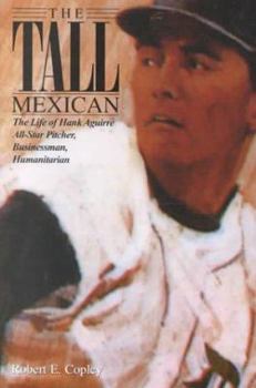 The Tall Mexican: The Life of Hank Aguirre All-Star Pitcher, Businessman, Humanitarian