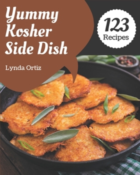 Paperback 123 Yummy Kosher Side Dish Recipes: The Yummy Kosher Side Dish Cookbook for All Things Sweet and Wonderful! Book