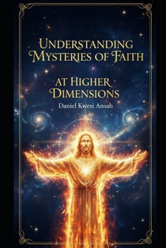 Paperback Understanding Mysteries of Faith at Higher Dimensions Book