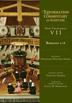 Romans 1-8: NT Volume 7 - Book #7 of the Reformation Commentary on Scripture