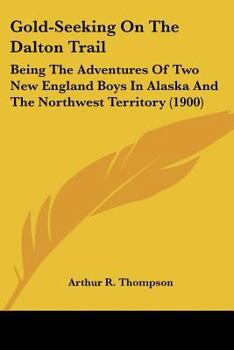 Paperback Gold-Seeking On The Dalton Trail: Being The Adventures Of Two New England Boys In Alaska And The Northwest Territory (1900) Book