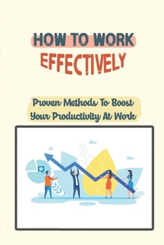Paperback How To Work Effectively: Proven Methods To Boost Your Productivity At Work: How To Improve Productivity Book