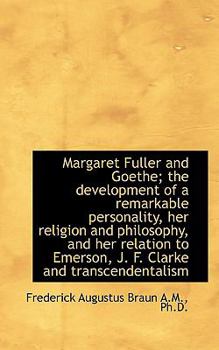 Margaret Fuller and Goethe; the Development of a Remarkable Personality, Her Religion and Philosophy