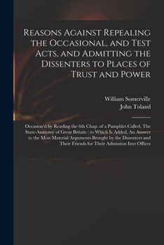 Paperback Reasons Against Repealing the Occasional, and Test Acts, and Admitting the Dissenters to Places of Trust and Power: Occasion'd by Reading the 6th Chap Book