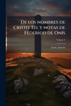 De los nombres de Cristo. Ed. y notas de Federico de Onís Volume 3