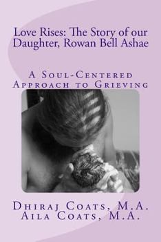 Love Rises: The Story of Our Daughter, Rowan Bell Ashae: A Soul-Centered Approach to Grieving