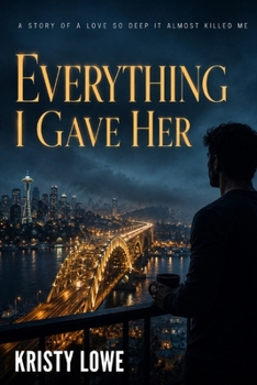 Paperback EVERYTHING I GAVE HER: A Story of a Love So Deep It Almost Killed Me Book