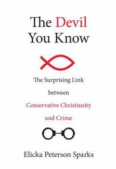 Hardcover The Devil You Know: The Surprising Link between Conservative Christianity and Crime Book