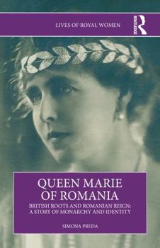 Queen Marie of Romania: British Roots and Romanian Reign: A Story of Monarchy and Identity (Lives of Royal Women)
