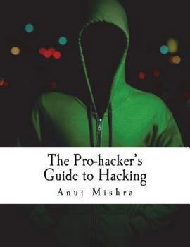 Paperback The Pro-hacker's Guide to Hacking: hacking the right way, the smart way Book