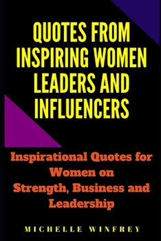 Quotes from Inspiring Women Leaders and influencers: Inspirational Quotes for Women on Strength and Leadership (women, girls and feminist fighters)