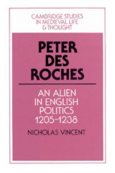 Hardcover Peter Des Roches: An Alien in English Politics, 1205-1238 Book