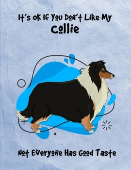 It's OK If You Don't Like My Collie Not Everyone Has Good Taste: Un-Dated Planner Gift Notebook for Dog and Puppy Lovers