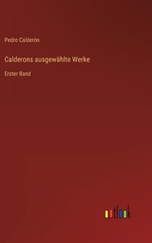 Calderons ausgewählte Werke: Erster Band