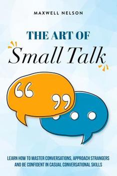 Paperback The Art of Small Talk: Learn how to master conversations, approach strangers and be confident in casual conversational skills Book