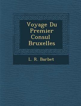 Paperback Voyage Du Premier Consul Bruxelles [French] Book