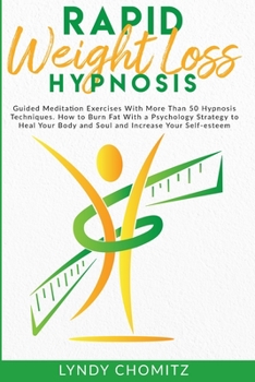 Paperback Rapid Weight Loss Hypnosis: Guided Meditation Exercises With More Than 50 Hypnosis Techniques. How to Burn Fat With a Psychology Strategy to Heal Book