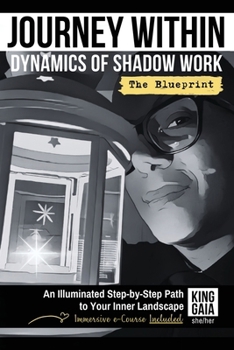Journey Within: Dynamics of Shadow Work the Blueprint: An Illuminated Step-by-Step Path to Your Inner Landscape