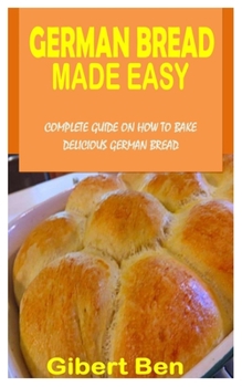Paperback German Bread Made Easy: Complete Guide On How To Bake Delicious German Bread Book