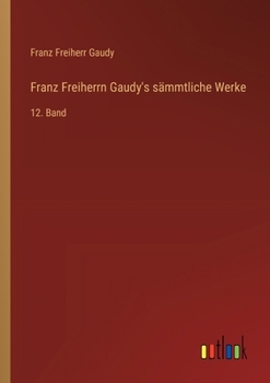Paperback Franz Freiherrn Gaudy's sämmtliche Werke: 12. Band [German] Book