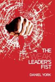 Paperback The Weak Leader's Fist: 6 Nonessential Elements Every Leader Must Unmaster Book