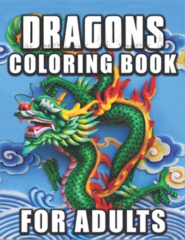 Dragons Coloring Book for Adults: Fun Cute And Stress Relieving Dragons Coloring Book for Fantasy Lovers