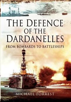 Hardcover The Defence of the Dardanelles: From Bombards to Battleships Book