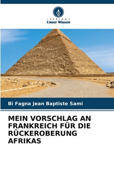 Mein Vorschlag an Frankreich Für Die Rückeroberung Afrikas (German Edition)
