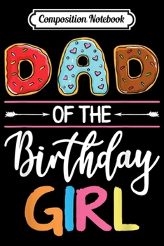 Paperback Composition Notebook: Dad of the Birthday Girl Donut Christmas Gift Daddy Father Journal/Notebook Blank Lined Ruled 6x9 100 Pages Book