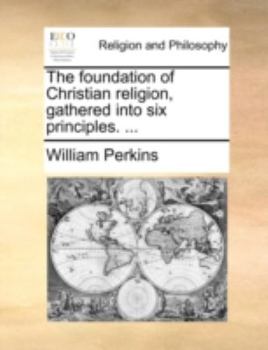 Paperback The Foundation of Christian Religion, Gathered Into Six Principles. ... Book