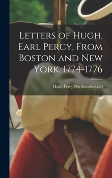 Hardcover Letters of Hugh, Earl Percy, From Boston and New York, 1774-1776 Book