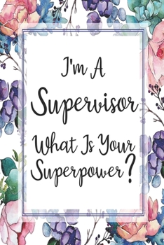 Paperback I'm A Supervisor What Is Your Superpower?: Blank Lined Journal For Supervisor Gifts Floral Notebook Book