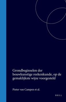 Grondbeginselen der bouwkunstige reekenkunde, op de gemaklijkste wijze voorgesteld (Latin Edition)