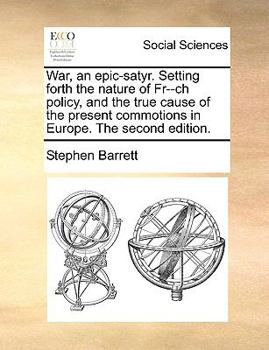 Paperback War, an Epic-Satyr. Setting Forth the Nature of Fr--Ch Policy, and the True Cause of the Present Commotions in Europe. the Second Edition. Book