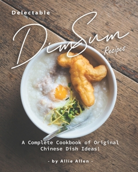 Paperback Delectable Dim Sum Recipes: A Complete Cookbook of Original Chinese Dish Ideas! Book