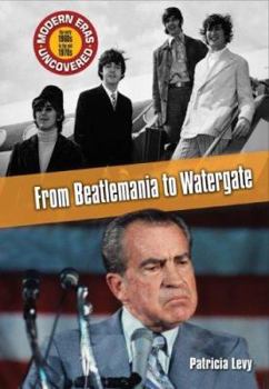 From Beatlemania to Watergate: The Early 1960s to the Mid 1970s - Book #5 of the Modern Eras Uncovered