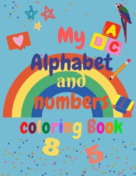 Paperback My Alphabet and Numbers Coloring Book: for toddlers and kids ages 2 3 4 5 6 - learning will be fun with Numbers, Letters, Shapes, Colors - Activity Bo Book