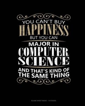 You Can't Buy Happiness But You Can Major In Computer Science And That's Kind Of The Same Thing: Blank Sheet Music - 10 Staves