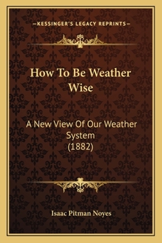 Paperback How To Be Weather Wise: A New View Of Our Weather System (1882) Book